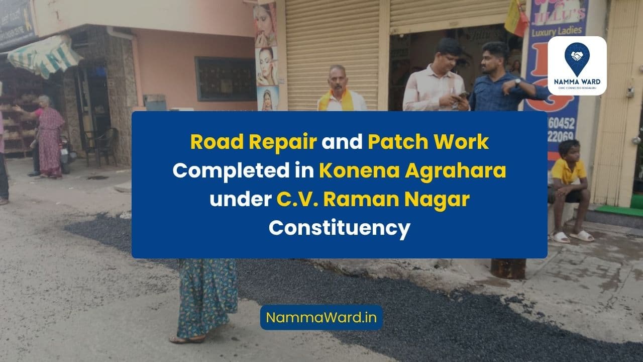 Road Repair and Patch Work Completed in Konena Agrahara under C.V. Raman Nagar Constituency